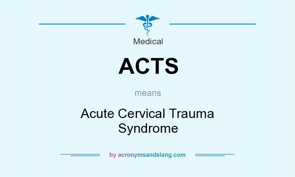 What does ACTS mean? It stands for Acute Cervical Trauma Syndrome