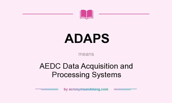 What does ADAPS mean? It stands for AEDC Data Acquisition and Processing Systems