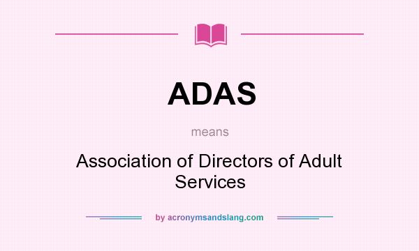 What does ADAS mean? It stands for Association of Directors of Adult Services