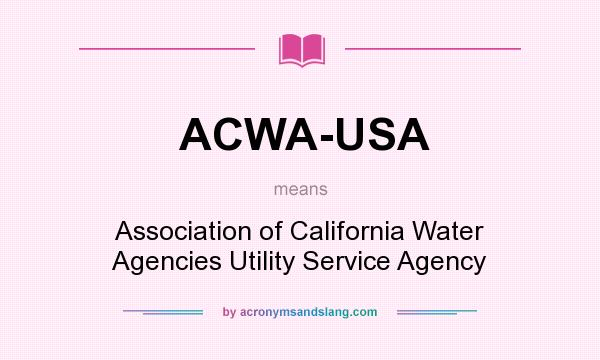 What does ACWA-USA mean? It stands for Association of California Water Agencies Utility Service Agency