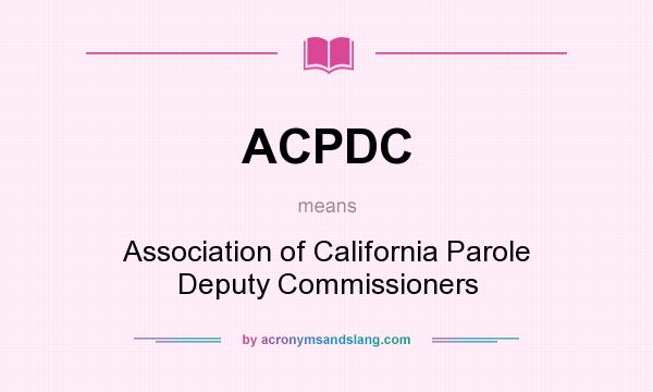 What does ACPDC mean? It stands for Association of California Parole Deputy Commissioners