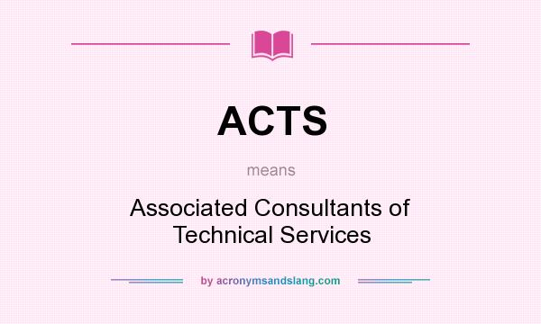 What does ACTS mean? It stands for Associated Consultants of Technical Services