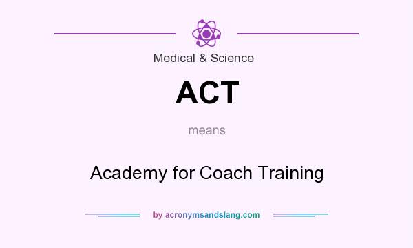 What does ACT mean? It stands for Academy for Coach Training
