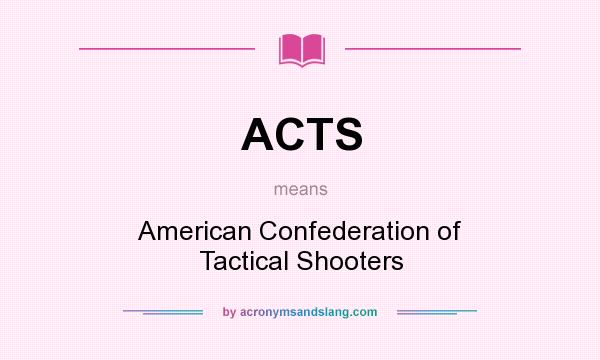 What does ACTS mean? It stands for American Confederation of Tactical Shooters