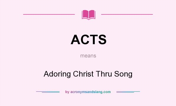 What does ACTS mean? It stands for Adoring Christ Thru Song