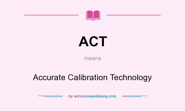 What does ACT mean? It stands for Accurate Calibration Technology