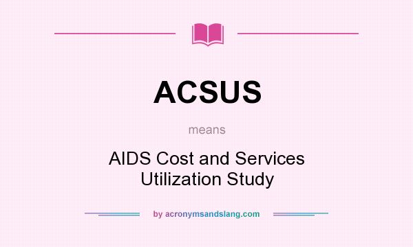 What does ACSUS mean? It stands for AIDS Cost and Services Utilization Study