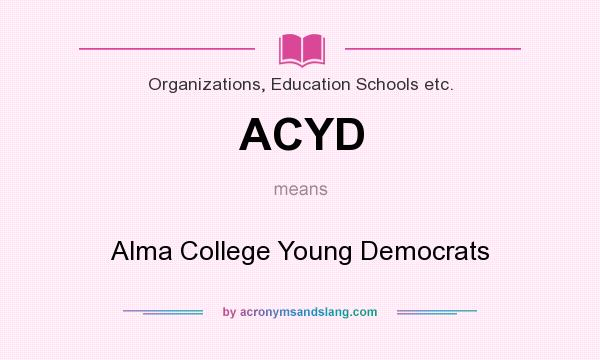 What does ACYD mean? It stands for Alma College Young Democrats