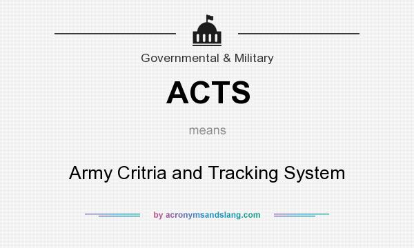 What does ACTS mean? It stands for Army Critria and Tracking System