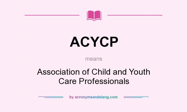 What does ACYCP mean? It stands for Association of Child and Youth Care Professionals