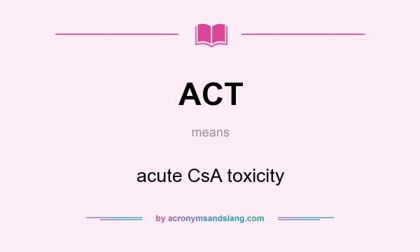 What does ACT mean? It stands for acute CsA toxicity
