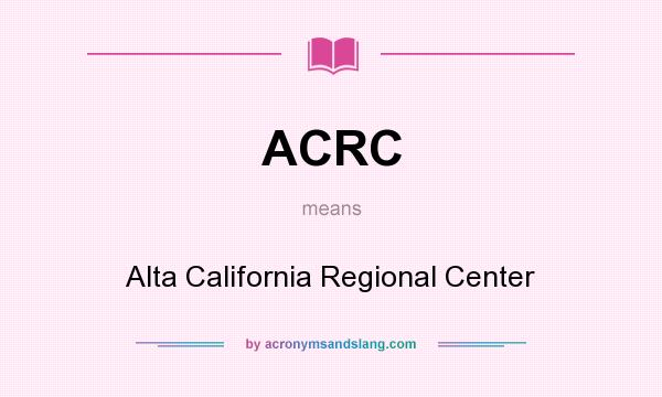 What does ACRC mean? It stands for Alta California Regional Center