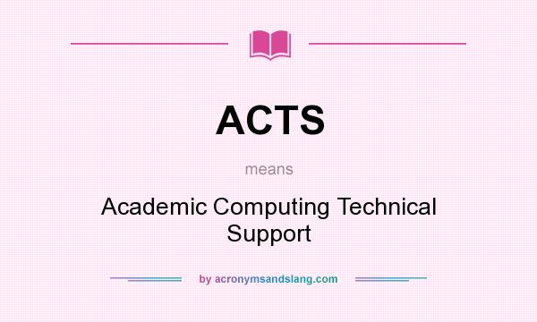 What does ACTS mean? It stands for Academic Computing Technical Support