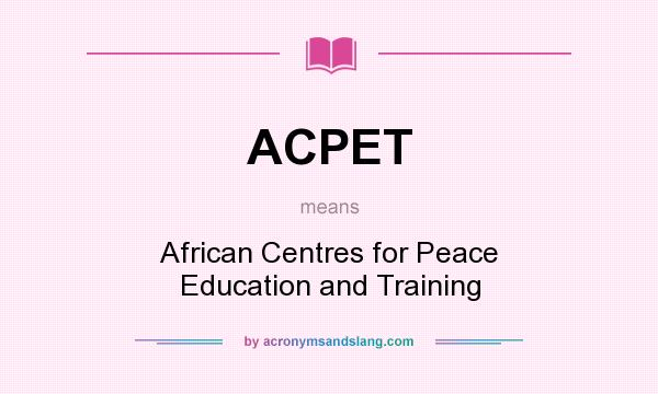 What does ACPET mean? It stands for African Centres for Peace Education and Training