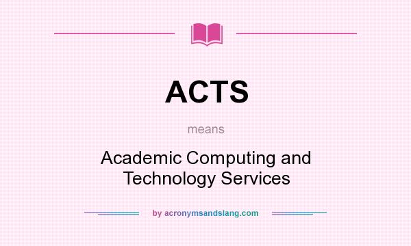 What does ACTS mean? It stands for Academic Computing and Technology Services