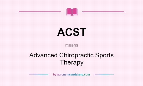What does ACST mean? It stands for Advanced Chiropractic Sports Therapy
