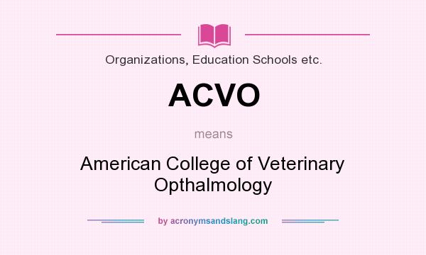 What does ACVO mean? It stands for American College of Veterinary Opthalmology
