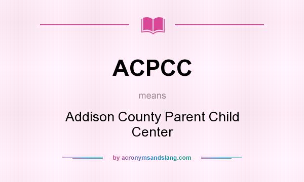 What does ACPCC mean? It stands for Addison County Parent Child Center