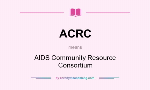 What does ACRC mean? It stands for AIDS Community Resource Consortium