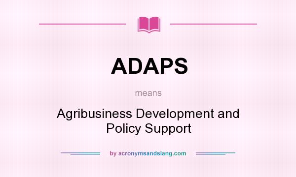 What does ADAPS mean? It stands for Agribusiness Development and Policy Support