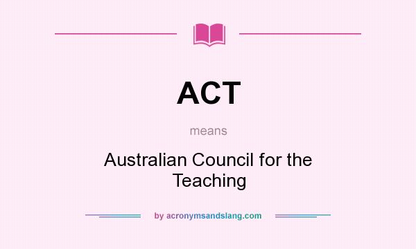 What does ACT mean? It stands for Australian Council for the Teaching