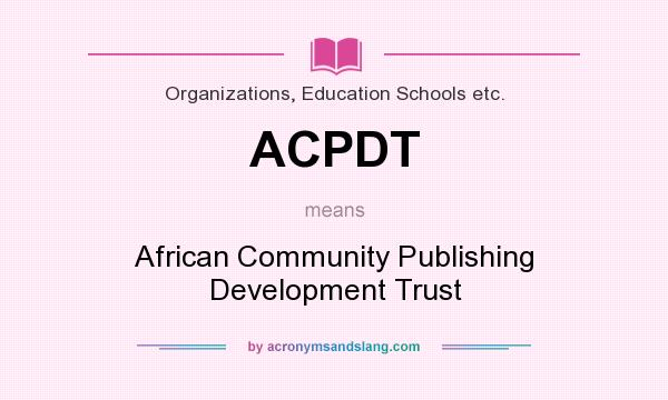 What does ACPDT mean? It stands for African Community Publishing Development Trust