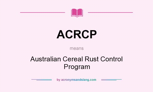 What does ACRCP mean? It stands for Australian Cereal Rust Control Program