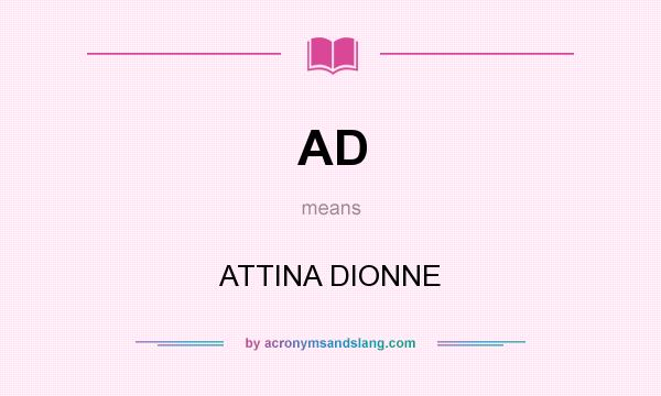 What does AD mean? It stands for ATTINA DIONNE