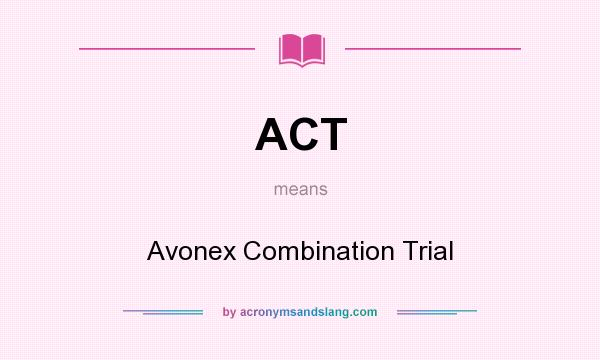 What does ACT mean? It stands for Avonex Combination Trial