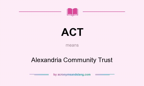 What does ACT mean? It stands for Alexandria Community Trust