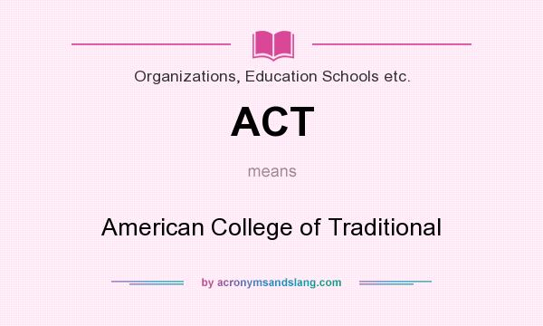 What does ACT mean? It stands for American College of Traditional