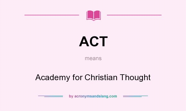 What does ACT mean? It stands for Academy for Christian Thought