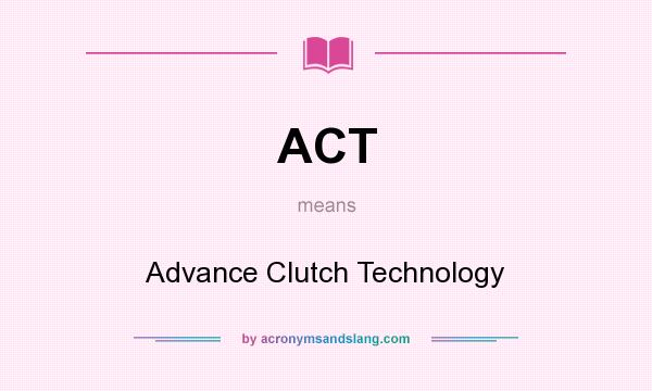 What does ACT mean? It stands for Advance Clutch Technology