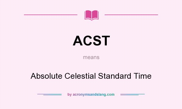 What does ACST mean? It stands for Absolute Celestial Standard Time