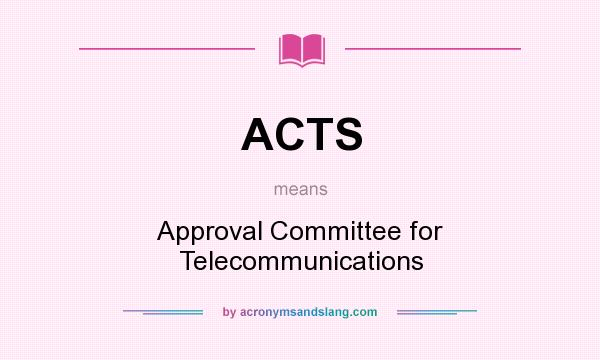 What does ACTS mean? It stands for Approval Committee for Telecommunications