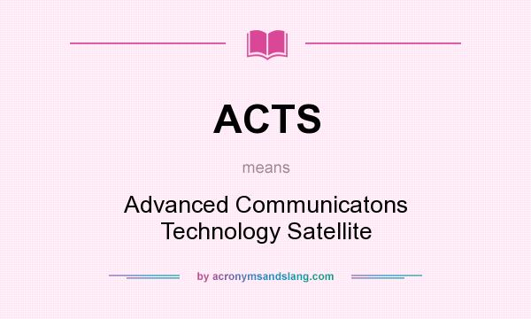 What does ACTS mean? It stands for Advanced Communicatons Technology Satellite