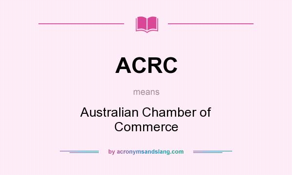 What does ACRC mean? It stands for Australian Chamber of Commerce