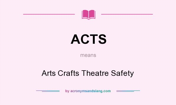 What does ACTS mean? It stands for Arts Crafts Theatre Safety