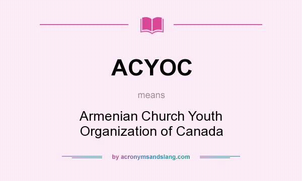 What does ACYOC mean? It stands for Armenian Church Youth Organization of Canada