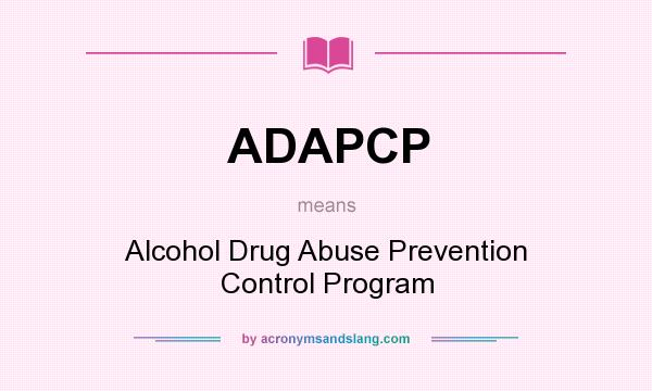 What does ADAPCP mean? It stands for Alcohol Drug Abuse Prevention Control Program