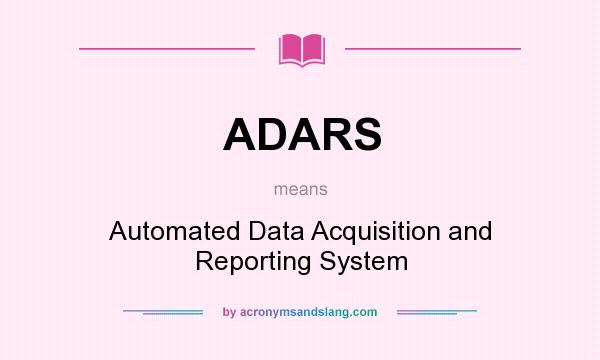 What does ADARS mean? It stands for Automated Data Acquisition and Reporting System