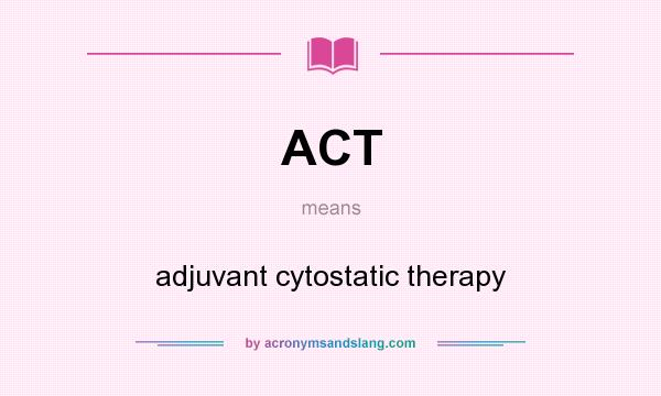 What does ACT mean? It stands for adjuvant cytostatic therapy