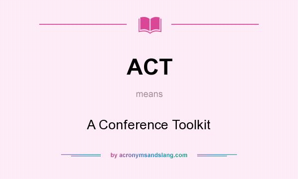 What does ACT mean? It stands for A Conference Toolkit