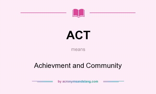 What does ACT mean? It stands for Achievment and Community