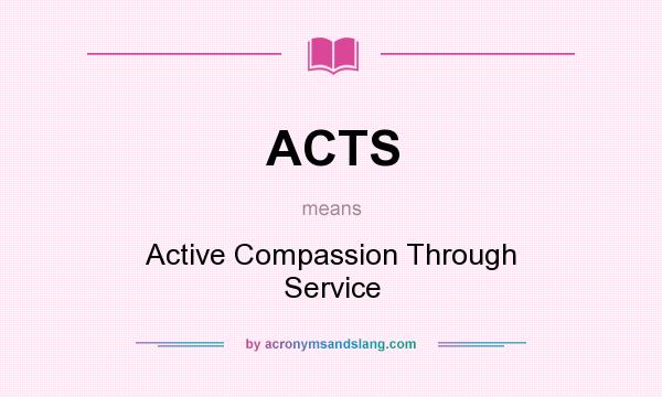 What does ACTS mean? It stands for Active Compassion Through Service