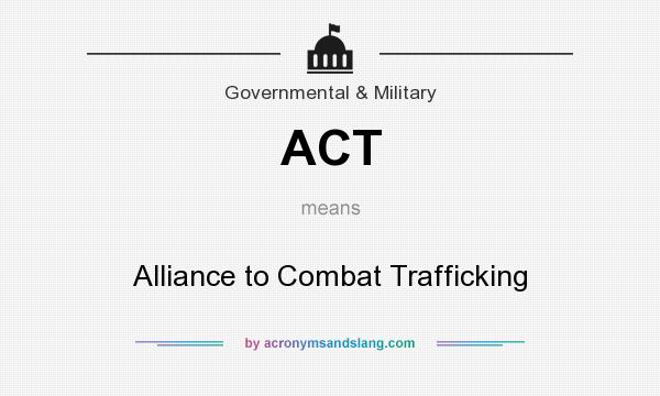 What does ACT mean? It stands for Alliance to Combat Trafficking