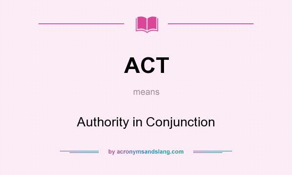 What does ACT mean? It stands for Authority in Conjunction
