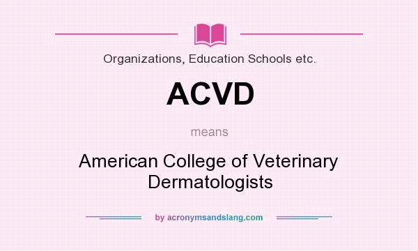 What does ACVD mean? It stands for American College of Veterinary Dermatologists