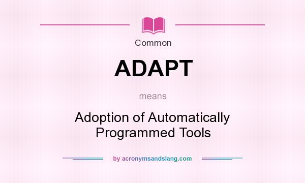 What does ADAPT mean? It stands for Adoption of Automatically Programmed Tools