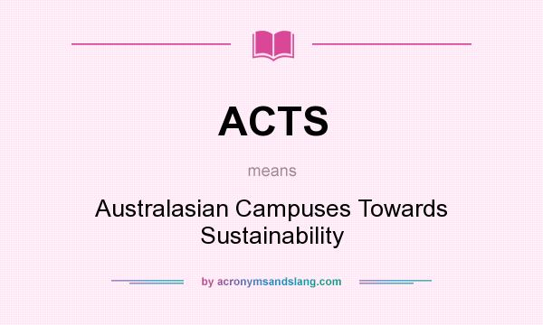What does ACTS mean? It stands for Australasian Campuses Towards Sustainability